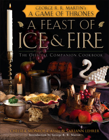 A Feast of Ice and Fire: The Official Game of Thrones Companion Cookbook Hardcover by Chelsea Monroe-Cassel and Sariann Lehrer