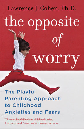 The Opposite of Worry Paperback by Lawrence J. Cohen, Ph. D.