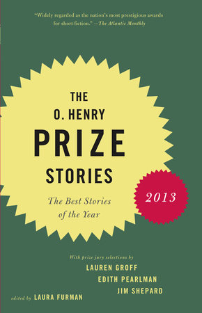 The O. Henry Prize Stories 2013 Paperback by Edited by Laura Furman Prize Jury:  Lauren Groff, Edith Pearlman, Jim Shepard