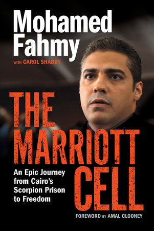 The Marriott Cell Hardcover by Mohamed Fahmy With Carol Shaben, Foreword by Amal Clooney