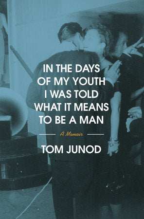 In the Days of My Youth I Was Told What It Means to Be a Man Hardcover by Tom Junod