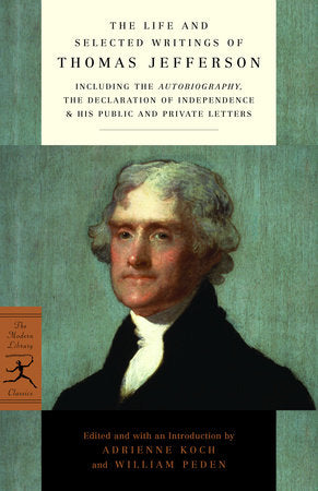 The Life and Selected Writings of Thomas Jefferson Paperback by Edited and with an Introduction by Adrienne Koch and William Peden