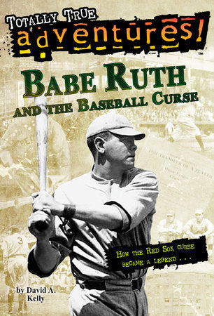 Babe Ruth and the Baseball Curse (Totally True Adventures) Paperback by David A. Kelly; illustrated by Tim Jessel