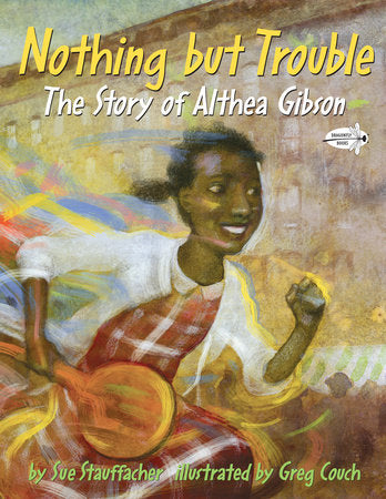 Nothing but Trouble: The Story of Althea Gibson Paperback by Sue Stauffacher; Illustrated by Greg Couch