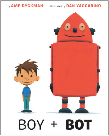 Boy and Bot HC by Ame Dyckman; illustrated by Dan Yaccarino