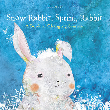 Snow Rabbit, Spring Rabbit: A Book of Changing Seasons HC by Il Sung Na