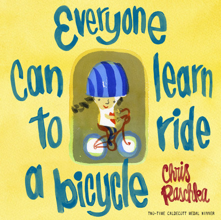 Everyone Can Learn to Ride a Bicycle Hardcover by Chris Raschka; illustrated by Chris Raschka