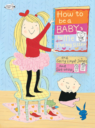 How to Be a Baby . . . by Me, the Big Sister Paperback by Sally Lloyd-Jones; illustrated by Sue Heap
