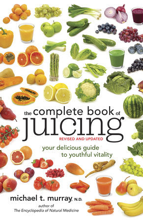 The Complete Book of Juicing, Revised and Updated Paperback by Michael T. Murray, N.D.