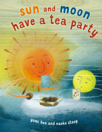 Sun and Moon Have a Tea Party Hardcover by Yumi Heo; illustrated by Naoko Stoop