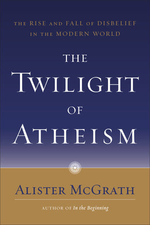 The Twilight of Atheism Paperback by Alister McGrath