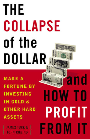The Collapse of the Dollar and How to Profit from It Paperback by James Turk and John Rubino