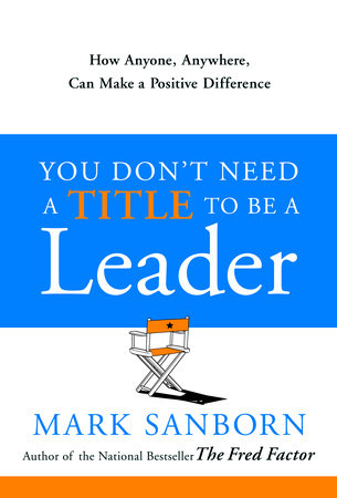 You Don't Need a Title to Be a Leader Hardcover by Mark Sanborn