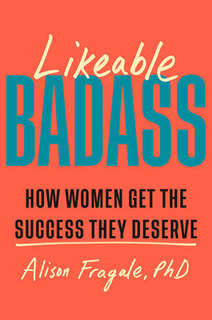 Likeable Badass Hardcover by Alison Fragale, PhD