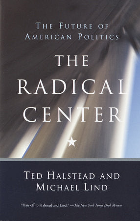 The Radical Center Paperback by Ted Halstead and Michael Lind