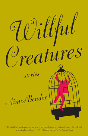 Willful Creatures Paperback by Aimee Bender