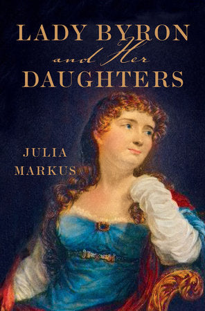 Lady Byron and Her Daughters Hardcover by Julia Markus