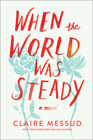 When the World Was Steady Paperback by Claire Messud