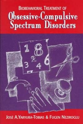 Biobehavioral Treatment Of Obsessive Compulsive Spectrum Disorder Hardcover by Tobias Jose Yaryura