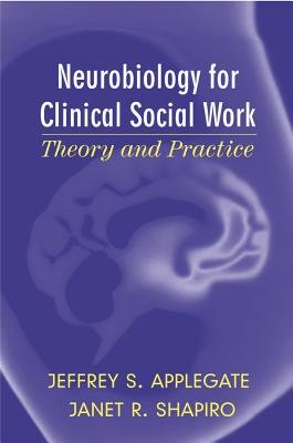 Neurobiology for Clinical Social Work Hardcover by Jeffrey S Applegate;Janet R Shapiro