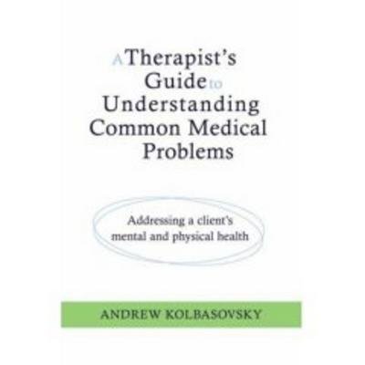 Therapists Guide To Understanding Common Medical Problems Hardcover by Andrew Kolbasovsky
