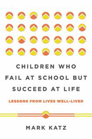 Children Who Fail at School But Succeed at Life Hardcover by Mark Katz