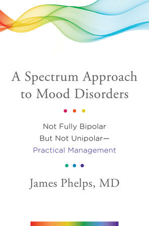 A Spectrum Approach to Mood Disorders Hardcover by James Phelps