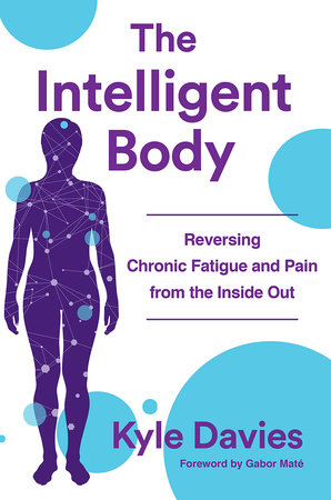 The Intelligent Body Hardcover by Kyle Davies; Foreward by Gabor Mate