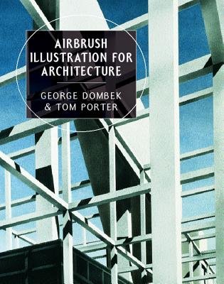 Airbrush Illustration For Architecture Hardcover by George Dombek;Tom Porter