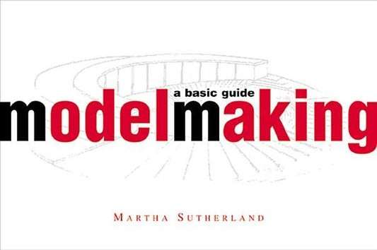 Model Making A Basic Guide Hardcover by Martha Sutherland