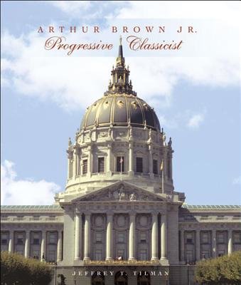 Arthur Brown Junior Progressive Classicist Hardcover by Jeffrey Tilman
