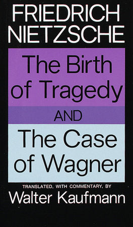 The Birth of Tragedy and The Case of Wagner Paperback by Friedrich Nietzsche Translated, with a Commentary, by Walter Kaufmann
