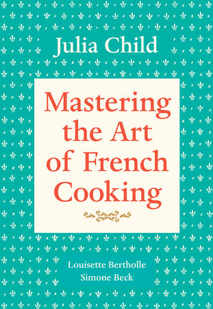 Mastering the Art of French Cooking, Volume 1 Paperback by Julia Child, Louisette Bertholle, and Simone Beck