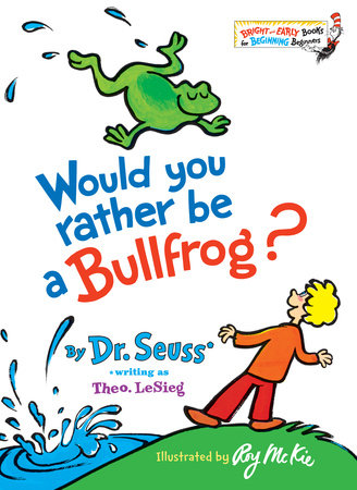 Would You Rather Be a Bullfrog? HC by Dr. Seuss writng as Theo. LeSieg; illustrated by Roy McKie