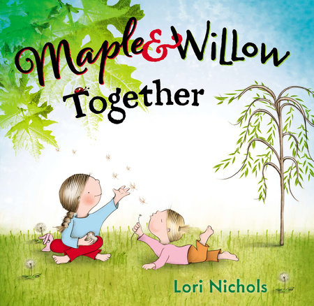 Maple & Willow Together Hardcover by Lori Nichols; Illustrated by Lori Nichols
