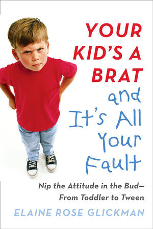 Your Kid's a Brat and It's All Your Fault Paperback by Elaine Rose Glickman