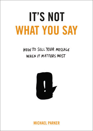 It's Not What You Say Paperback by Michael Parker