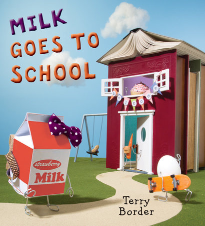 Milk Goes to School Hardcover by Terry Border; Illustrated by Terry Border