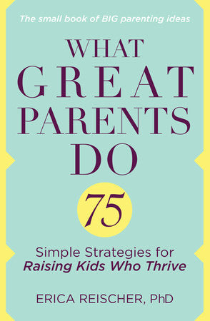What Great Parents Do Paperback by Erica Reischer, PhD