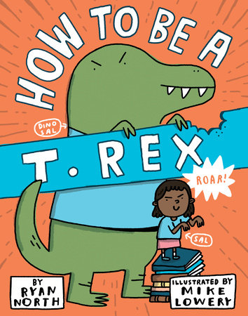 How to be a T. Rex Hardcover by Ryan North, illustrated by Mike Lowery