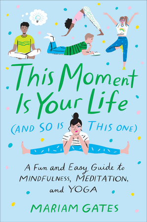This Moment Is Your Life (and So Is This One) Hardcover by Mariam Gates; Illustrated by Libby VanderPloeg