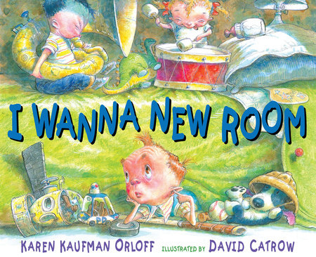I Wanna New Room Hardcover by Karen Kaufman Orloff; Illustrated by David Catrow