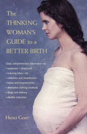 The Thinking Woman's Guide to a Better Birth Paperback by Henci Goer