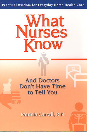 What Nurses Know and Doctors Don't Have Time to Tell You Paperback by Pat Carroll