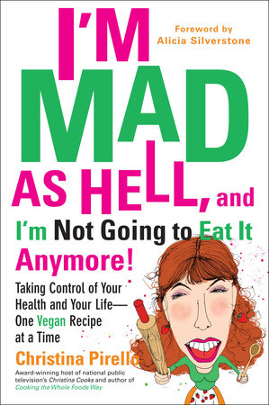 I'm Mad As Hell, and I'm Not Going to Eat it Anymore Paperback by Christina Pirello