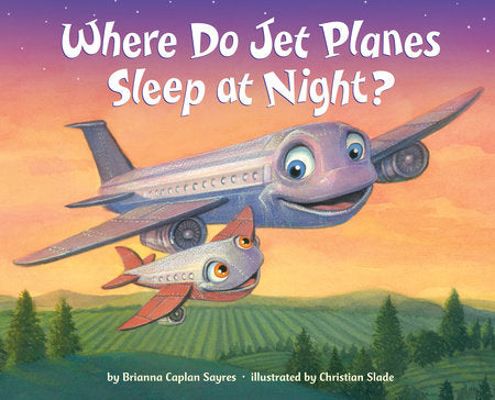 Where Do Jet Planes Sleep at Night? EL by Brianna Caplan Sayres; illustrated by Christian Slade