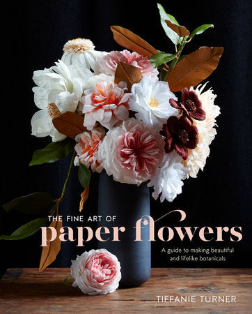 The Fine Art of Paper Flowers Hardcover by Tiffanie Turner