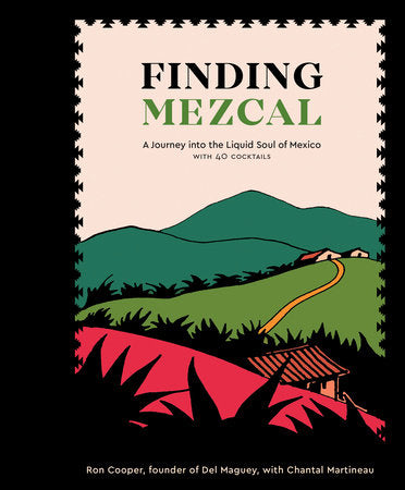 Finding Mezcal Hardcover by Ron Cooper, founder of Del Maguey, with Chantal Martineau
