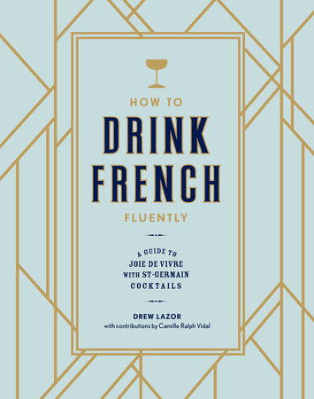 How to Drink French Fluently Hardcover by Drew Lazor with contributions by Camille Ralph Vidal