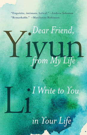 Dear Friend, from My Life I Write to You in Your Life Paperback by Yiyun Li